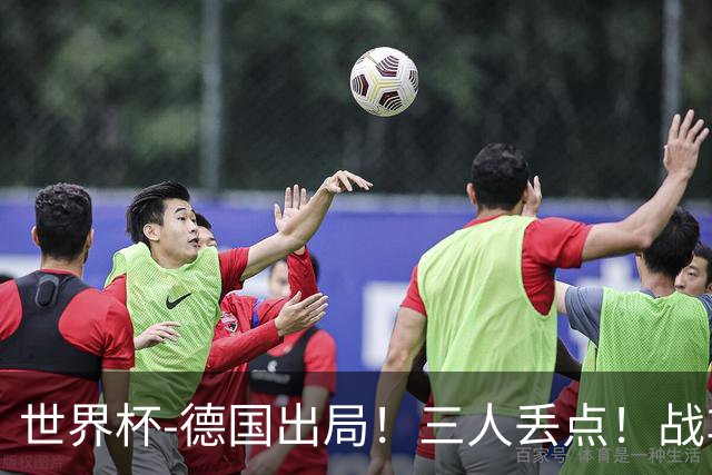 世界杯-德国出局！三人丢点！战车点球战总分4-5巴拉圭止步32强