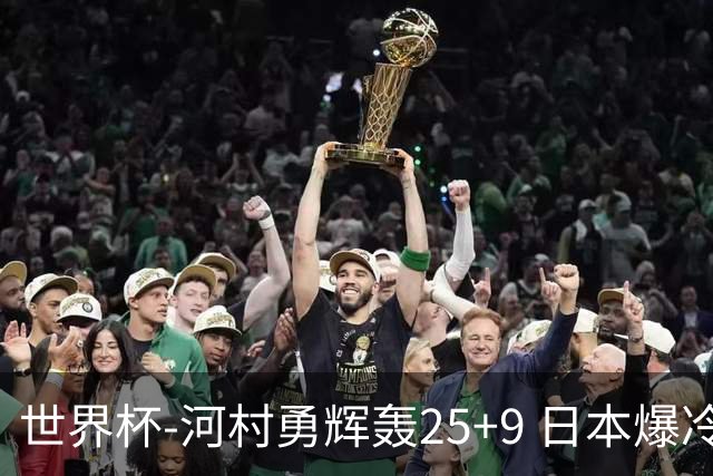 世界杯-河村勇辉轰25+9 日本爆冷逆转战胜芬兰