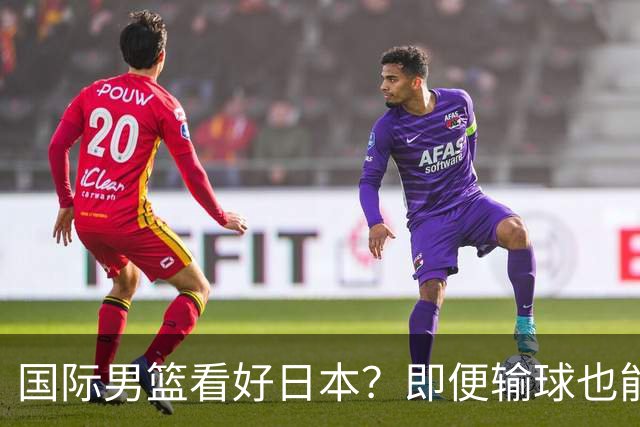 国际男篮看好日本？即便输球也能晋级，中国男篮主场迎生死战