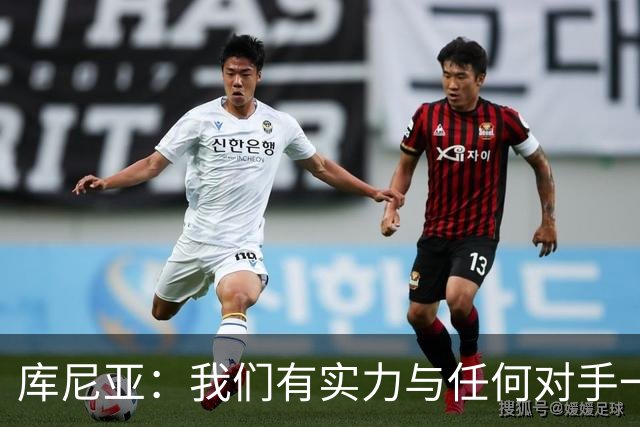库尼亚：我们有实力与任何对手一较高下 内马尔是这代人的偶像