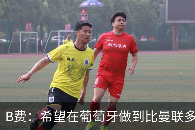 B费：希望在葡萄牙做到比曼联多一倍的事 最重要的全队团结一致